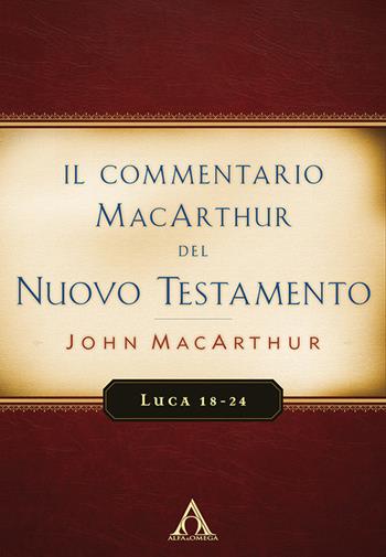 Il commentario MacArthur del Nuovo Testamento. Luca 18-24 - John MacArthur - Libro Alfa & Omega 2023, Commentari biblici | Libraccio.it