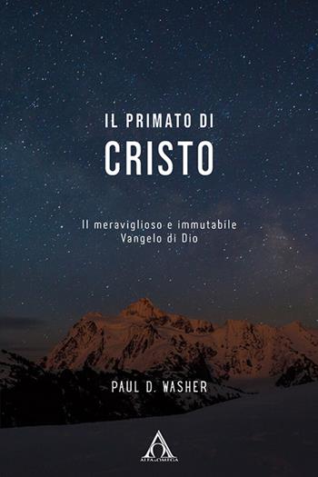 Il primato di Cristo. Il meraviglioso e immutabile Vangelo di Dio - Paul D. Washer - Libro Alfa & Omega 2023 | Libraccio.it