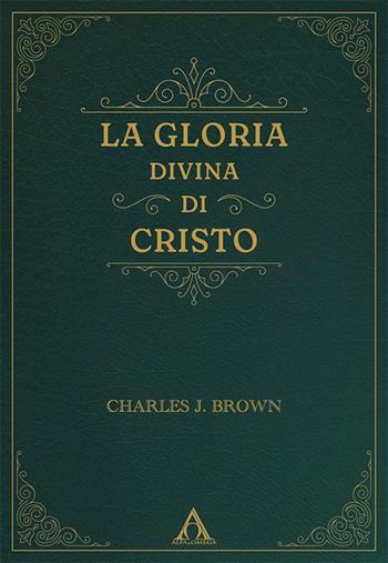 La gloria divina di Cristo - Charles J. Brown - Libro Alfa & Omega 2024, La grande teologia evangelica | Libraccio.it