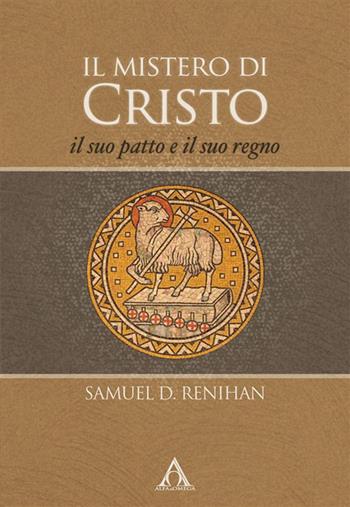 Il mistero di Cristo. Il suo patto e il suo regno. Ediz. integrale - Samuel D. Renihan - Libro Alfa & Omega 2024, La grande teologia evangelica | Libraccio.it