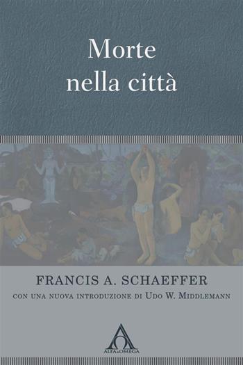 Morte nella città - Francis A. Schaeffer - Libro Alfa & Omega 2024, Apologetica | Libraccio.it