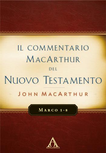 Il commentario MacArthur del Nuovo Testamento. Marco 1-8. Ediz. integrale - John MacArthur - Libro Alfa & Omega 2025, Commentari biblici | Libraccio.it