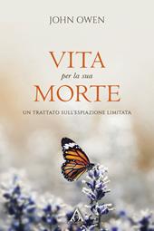 Vita per la sua morte. Un trattato sull'espiazione limitata. Ediz. ridotta