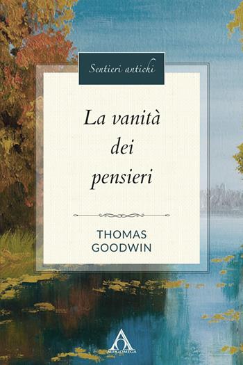 La vanità dei pensieri - Thomas Goodwin - Libro Alfa & Omega 2025, Sentieri antichi | Libraccio.it