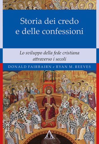 Storia dei credo e delle delle confessioni. Lo sviluppo della fede cristiana attraverso i secoli - Donald Fairbairn, Ryan M. Reeves - Libro Alfa & Omega 2025 | Libraccio.it