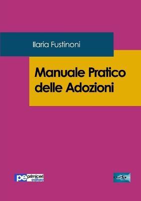 Manuale pratico delle adozioni - Ilaria Fustinoni - Libro Primiceri Editore 2017, FastLaw | Libraccio.it