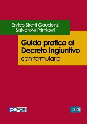 Guida pratica al decreto ingiuntivo. Con formulario - Enrico Sirotti Gaudenzi, Salvatore Primiceri - Libro Primiceri Editore 2017, FastLaw | Libraccio.it