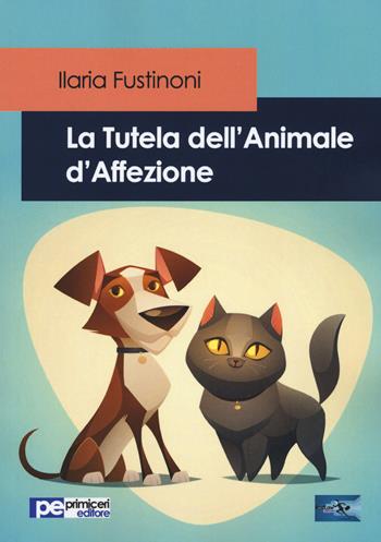 La tutela dell'animale d'affezione - Ilaria Fustinoni - Libro Primiceri Editore 2017, FastLaw | Libraccio.it