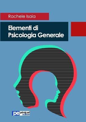 Elementi di psicologia generale - Rachele Isaia - Libro Primiceri Editore 2017, PE Psicologia | Libraccio.it