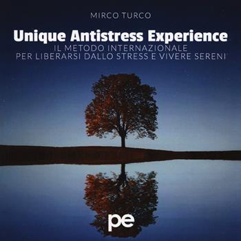 Unique antistress experience. Il metodo internazionale per liberarsi dallo stress e vivere sereni - Mirco Turco - Libro Primiceri Editore 2017, PE Psicologia | Libraccio.it
