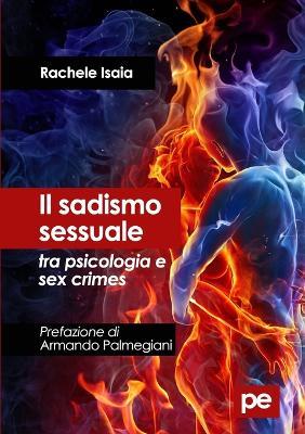 Il sadismo sessuale tra psicologia e sex crimes - Rachele Isaia - Libro Primiceri Editore 2018, PE Diritto | Libraccio.it