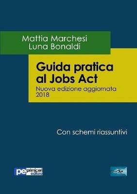 Guida pratica al Jobs act - Mattia Marchesi, Luna Bonaldi - Libro Primiceri Editore 2018 | Libraccio.it