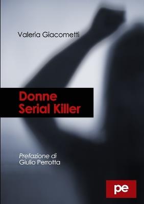 Donne serial killer - Valeria Giacometti - Libro Primiceri Editore 2018 | Libraccio.it