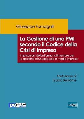 La gestione di una PMI secondo il Codice della Crisi di Impresa. Implicazioni della riforma fallimentare per la gestione di una piccola e media impresa - Giuseppe Fumagalli - Libro Primiceri Editore 2018, FastLaw | Libraccio.it