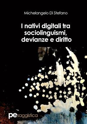 I nativi digitali tra sociolinguismi, devianze e diritto - Michelangelo Di Stefano - Libro Primiceri Editore 2018, PE Saggistica | Libraccio.it