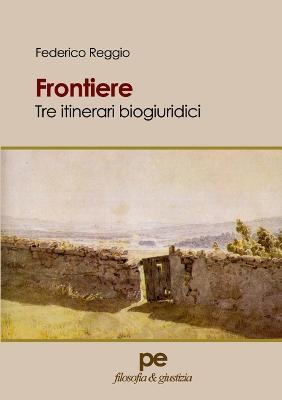 Frontiere. Tre itinerari biogiuridici - Federico Reggio - Libro Primiceri Editore 2018, Filosofia & giustizia | Libraccio.it