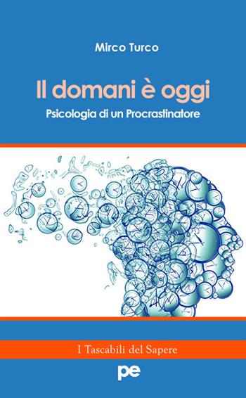 Il domani è oggi. Psicologia di un procrastinatore - Mirco Turco - Libro Primiceri Editore 2018 | Libraccio.it