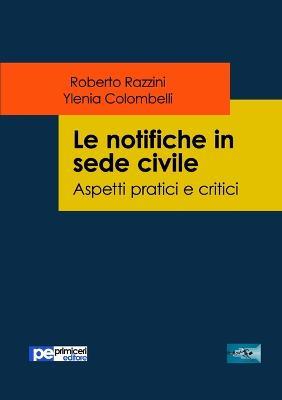 Le notifiche in sede civile. Aspetti pratici e critici - Roberto Razzini, Ylenia Colombelli - Libro Primiceri Editore 2018, FastLaw | Libraccio.it