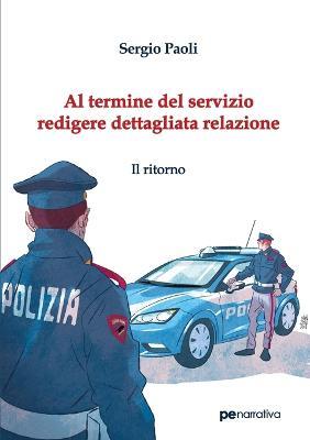 Al termine del servizio redigere dettagliata relazione. Il ritorno - Sergio Paoli - Libro Primiceri Editore 2018, PE Narrativa | Libraccio.it