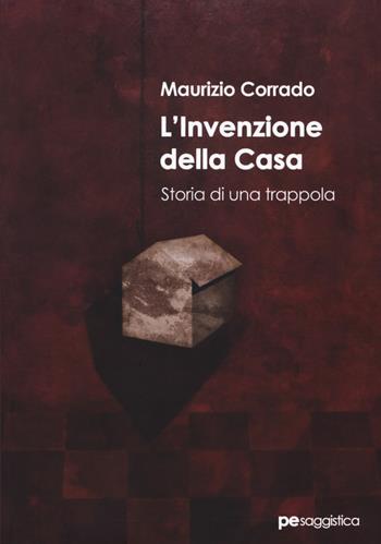 L'invenzione della casa. Storia di una trappola - Maurizio Corrado - Libro Primiceri Editore 2018, PE Saggistica | Libraccio.it