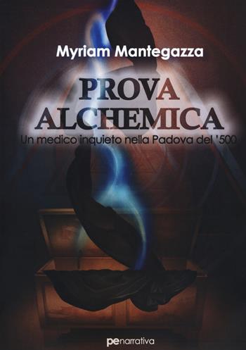 Prova alchemica. Un medico inquieto nella Padova del '500 - Myriam Mantegazza - Libro Primiceri Editore 2018, PE Narrativa | Libraccio.it