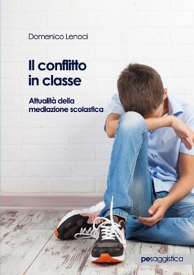 Il conflitto in classe. Attualità della mediazione scolastica - Domenico Lenoci - Libro Primiceri Editore 2018, PE Saggistica | Libraccio.it