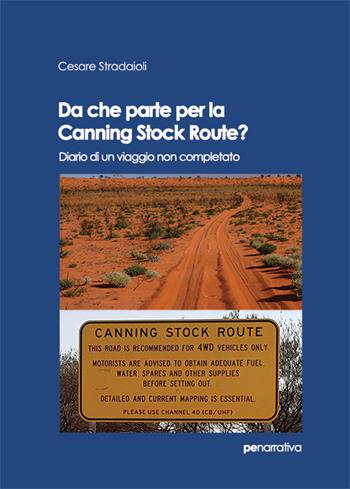 Da che parte per la Canning Stock Route? Diario di un viaggio non completato - Cesare Stradaioli - Libro Primiceri Editore 2018, PE Narrativa | Libraccio.it