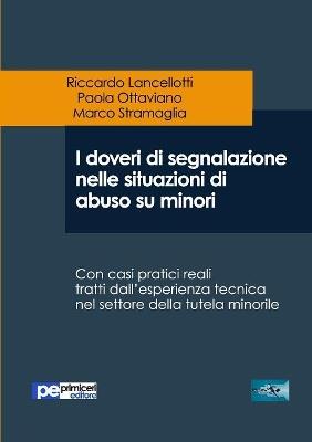I doveri di segnalazione nelle situazioni di abuso su minori. Con casi pratici reali tratti dall'esperienza tecnica nel settore della tutela minorile - Riccardo Lancellotti, Paola Ottaviano, Marco Stramaglia - Libro Primiceri Editore 2018, FastLaw | Libraccio.it