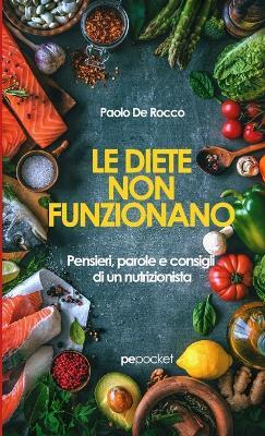 Le diete non funzionano. Pensieri, parole e consigli di un nutrizionista - Paolo De Rocco - Libro Primiceri Editore 2018, Pocket | Libraccio.it