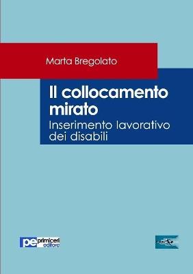 Il collocamento mirato. Inserimento lavorativo dei disabili - Marta Bregolato - Libro Primiceri Editore 2018, FastLaw | Libraccio.it