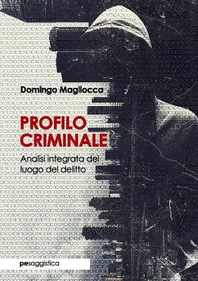 Profilo criminale. Analisi integrata del luogo del delitto - Domingo Magliocca - Libro Primiceri Editore 2019, PE Saggistica | Libraccio.it