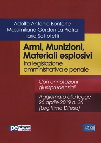 Armi, munizioni, materiali esplosivi tra legislazione amministrativa e penale - Adolfo Antonio Bonforte, Massimiliano Gordon La Pietra, Ilaria Sottotetti - Libro Primiceri Editore 2019, FastLaw | Libraccio.it