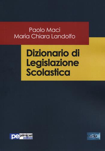 Dizionario di legislazione scolastica - Paolo Maci, Maria Chiara Landolfo - Libro Primiceri Editore 2019, FastLaw | Libraccio.it