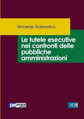 Le tutele esecutive nei confronti delle pubbliche amministrazioni - Vincenzo Scianatico - Libro Primiceri Editore 2019, FastLaw | Libraccio.it
