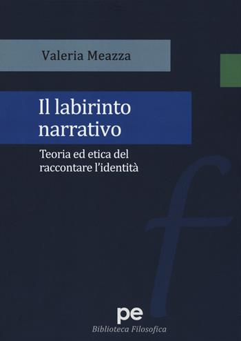 Il labirinto narrativo. Teoria ed etica del raccontare l'identità - Valeria Meazza - Libro Primiceri Editore 2019, Biblioteca filosofica | Libraccio.it