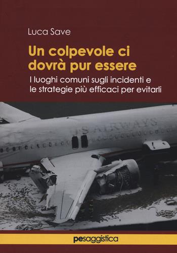 Un colpevole ci dovrà pur essere. I luoghi comuni sugli incidenti e le strategie più efficaci per evitarli - Luca Save - Libro Primiceri Editore 2019, PE Saggistica | Libraccio.it