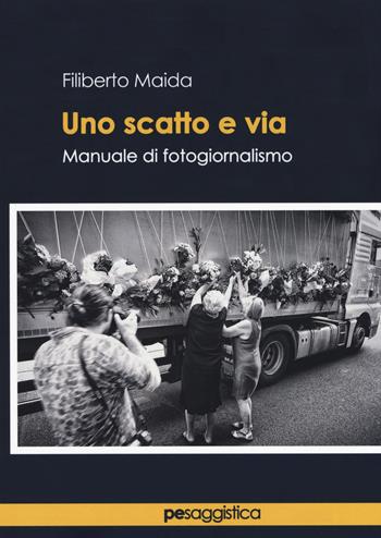 Uno scatto e via. Manuale di fotogiornalismo - Filiberto Maida - Libro Primiceri Editore 2019, PE Saggistica | Libraccio.it
