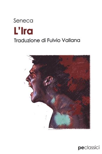 L'ira - Lucio Anneo Seneca - Libro Primiceri Editore 2020, Classici | Libraccio.it