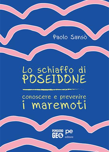 Lo schiaffo di Poseidone. Conoscere e prevenire i maremoti - Paolo Sansò - Libro Primiceri Editore 2020, PensieroGEO | Libraccio.it