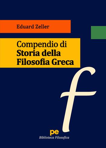 Compendio di Storia della Filosofia Greca - Eduard Zeller - Libro Primiceri Editore 2020, Biblioteca filosofica | Libraccio.it