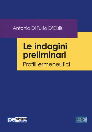 Le indagini preliminari. Profili ermeneutici - Antonio Di Tullio D'Elisiis - Libro Primiceri Editore 2020, FastLaw | Libraccio.it