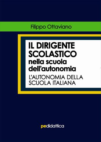 Il dirigente scolastico nella scuola dell’autonomia. L'autonomia della scuola italiana - Filippo Ottaviano - Libro Primiceri Editore 2020, Didattica | Libraccio.it