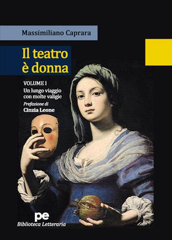 Il teatro è donna. Vol. 1: Un lungo viaggio con molte valigie - Massimiliano Caprara - Libro Primiceri Editore 2020, PE Biblioteca letteraria | Libraccio.it