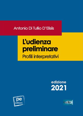 L'udienza preliminare. Profili interpretativi - Antonio Di Tullio D'Elisiis - Libro Primiceri Editore 2021, FastLaw | Libraccio.it