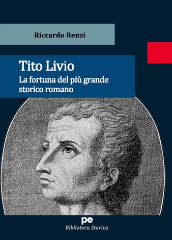Tito Livio. La fortuna del più grande storico romano - Riccardo Renzi - Libro Primiceri Editore 2021, Biblioteca storica | Libraccio.it