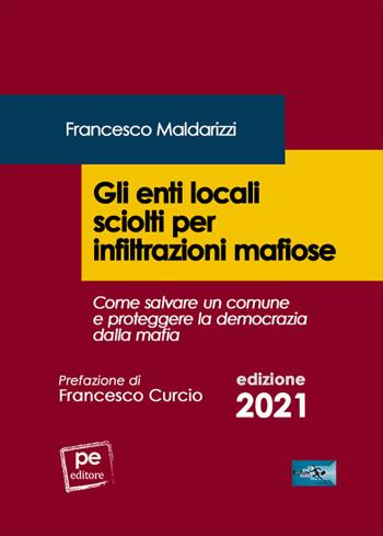 Gli enti locali sciolti per infiltrazioni mafiose. Come salvare un comune e proteggere la democrazia dalla mafia - Francesco Maldarizzi - Libro Primiceri Editore 2021, FastLaw | Libraccio.it