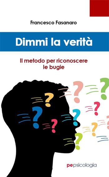 Dimmi la verità. Il metodo per riconoscere le bugie - Francesco Fasanaro - Libro Primiceri Editore 2021, PE Psicologia | Libraccio.it