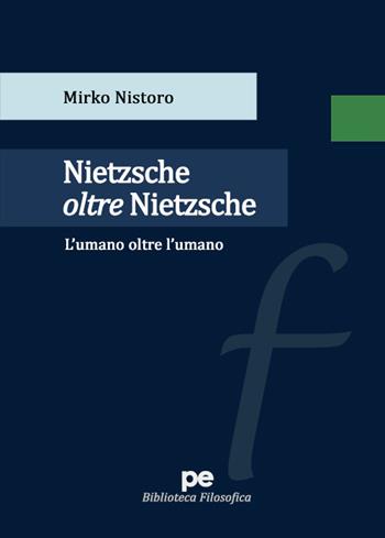 Nietzsche oltre Nietzsche. L'umano oltre l'umano - Mirko Nistoro - Libro Primiceri Editore 2021, Biblioteca filosofica | Libraccio.it