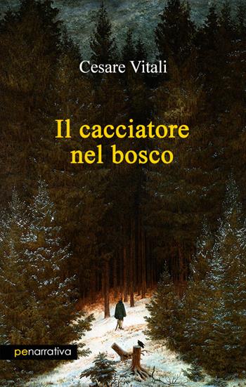 Il cacciatore nel bosco - Cesare Vitali - Libro Primiceri Editore 2021, PE Narrativa | Libraccio.it