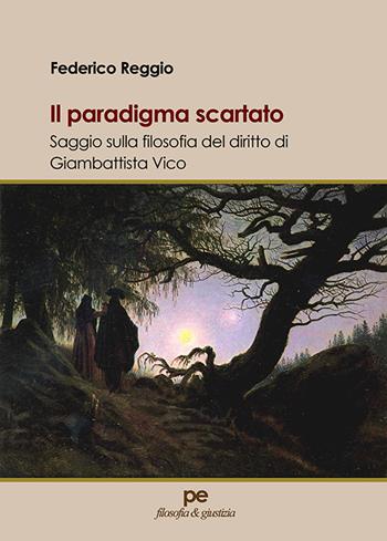 Il paradigma scartato. Saggio sulla filosofia del diritto di Giambattista Vico - Federico Reggio - Libro Primiceri Editore 2021, Filosofia & giustizia | Libraccio.it